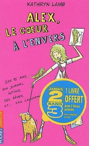 Salut, moi c'est Alex !. Vol. 25. Alex, le coeur à l'envers : ses quinze ans, son journal intime, ses rêves et... ses cauchemars