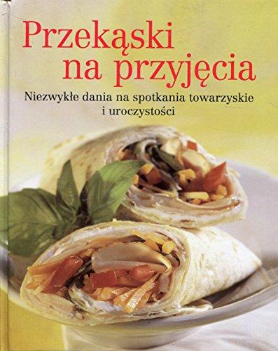 Przekaski na przyjecia: Niezwykle dania na spotkania towarzyskie i uroczystosci