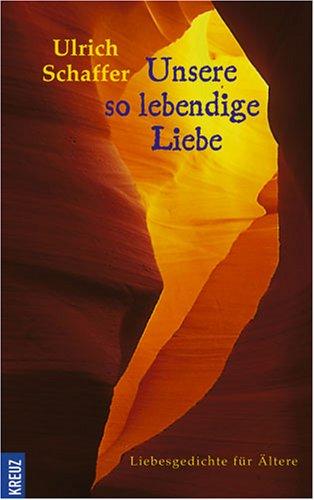 Unsere so lebendige Liebe: Liebesgedichte für Ältere