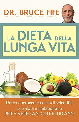 La dieta della lunga vita. Detox chetogenico e studi scientifici su salute e metabolismo per vivere sani oltre 100 anni