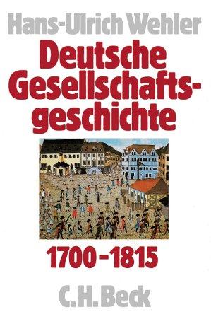 Deutsche Gesellschaftsgeschichte 1700-1815, Bd.1: Vom Feudalismus des Alten Reiches bis zur Defensiven Modernisierung der Reformära 1700-1815