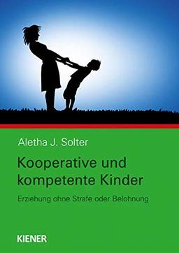 Kooperative und kompetente Kinder: Erziehung ohne Strafe oder Belohnung