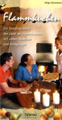 Flammkuchen: Ein Streifzug durch das Land der Flammkuchen mit vielen Rezepten und Anregungen