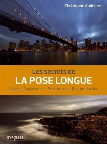 Les secrets de la pose longue : sujets, équipement, prise de vue, postproduction