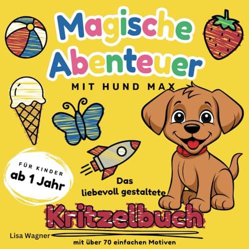 Magische Abenteuer mit Hund Max: Das liebevoll gestaltete Kritzelbuch für Kinder ab 1 Jahr. Mit über 70 einfachen Motiven