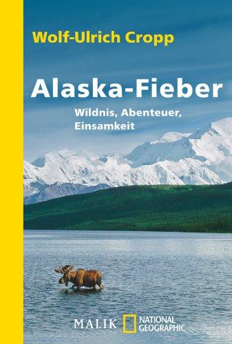 Alaska-Fieber: Wildnis, Abenteuer, Einsamkeit