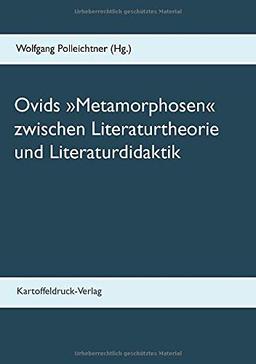 Ovids »Metamorphosen« zwischen Literaturtheorie und Literaturdidaktik