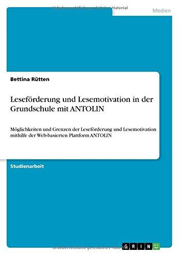 Leseförderung und Lesemotivation in der Grundschule mit  ANTOLIN: Möglichkeiten und Grenzen der Leseförderung und Lesemotivation mithilfe der Web-basierten Plattform ANTOLIN