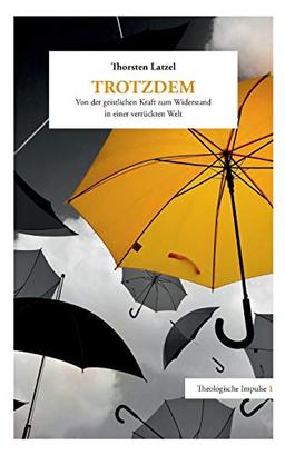 Trotzdem: Von der geistlichen Kraft zum Widerstand in einer verrückten Welt (Theologische Impulse)