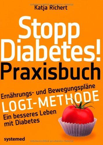 Stopp Diabetes. Das Praxisbuch: Mit Ernährungs- und Bewegungsplänen als konkreter Einstieg in die LOGI-Methode für ein besseres Leben mit Diabetes