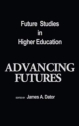 Advancing Futures: Futures Studies in Higher Education (Praeger Studies on the 21st Century)