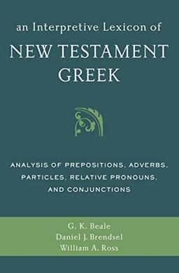 An Interpretive Lexicon of New Testament Greek: Analysis of Prepositions, Adverbs, Particles, Relative Pronouns, and Conjunctions