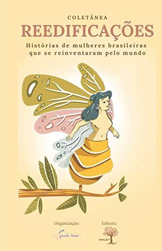 Coletânea Reedificações: Histórias de mulheres brasileiras que se reinventaram pelo mundo: Histórias de mulhheres brasileiras que se reinventaram pelo mundo