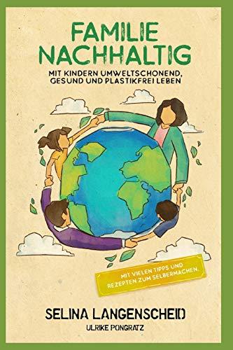 Familie Nachhaltig: Mit Kindern umweltschonend, gesund und plastikfrei leben.: Mit vielen Tipps und Rezepten zum Selbermachen.