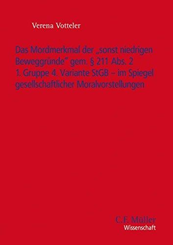 Das Mordmerkmal der "sonst niedrigen Beweggründe" gem. § 211 Abs. 2 1. Gruppe 4. Variante StGB - im Spiegel gesellschaftlicher Moralvorstellungen (C.F. Müller Wissenschaft)