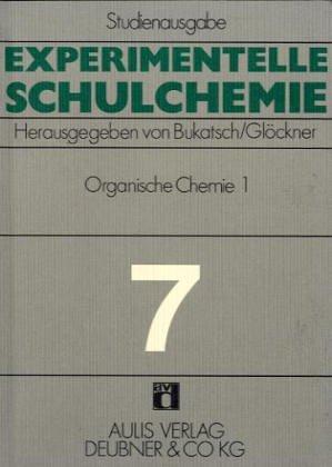 Experimentelle Schulchemie. Studienausgabe in 9 Bänden / Organische Chemie I.: Kohlenwasserstoffe und Halogenderivate - Alkohole, Aldehyde und Ketone. ... organischer Stoffe: BD 7