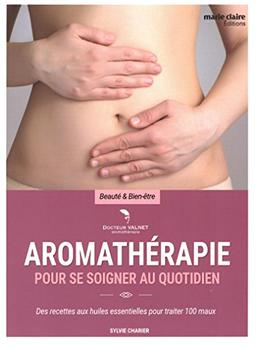 Aromathérapie pour se soigner au quotidien : des recettes aux huiles essentielles pour traiter 100 maux