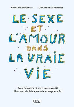 Le sexe et l'amour dans la vraie vie : pour démarrer et vivre une sexualité librement choisie, épanouie et responsable !