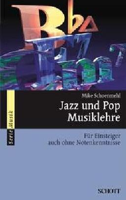 Jazz und Pop Musiklehre: Für Einsteiger auch ohne Notenkenntnisse: Für Einsteiger auch ohne Notenkenntnisse. Mit praktischen Übungen (Serie Musik)