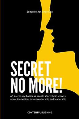 Secret no more!: 45 successful business poeple share their secrets about innovation,