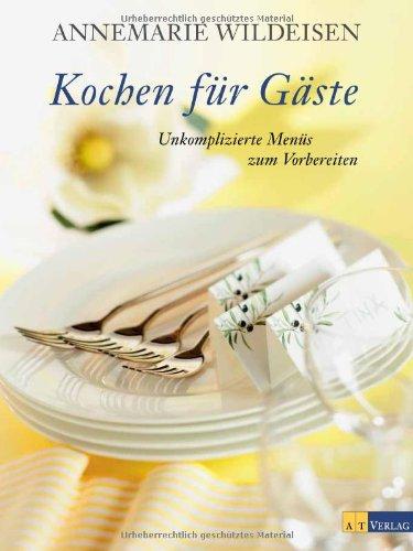 Kochen für Gäste: Unkomplizierte Menüs zum Vorbereiten