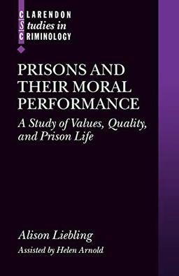 Prisons and Their Moral Performance: A Study of Values, Quality, and Prison Life (Clarendon Studies in Criminology)