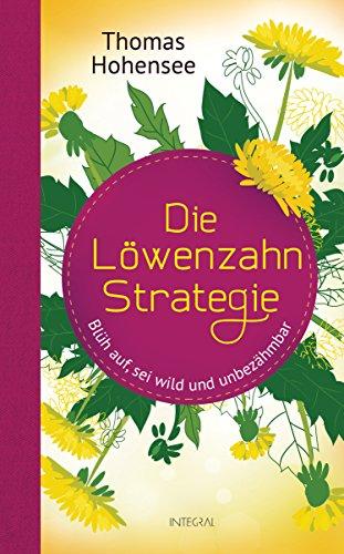 Die Löwenzahn-Strategie: Blüh auf, sei wild und unbezähmbar