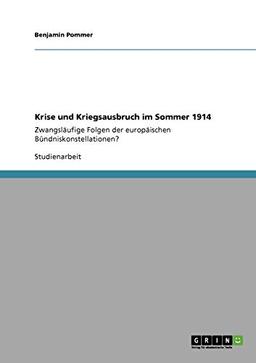 Krise und Kriegsausbruch im Sommer 1914: Zwangsläufige Folgen der europäischen Bündniskonstellationen?