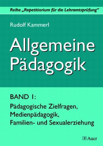 Allgemeine Pädagogik 1: Pädagogische Zielfragen, Medienpädagogik, Familien- und Sexualerziehung: BD 1