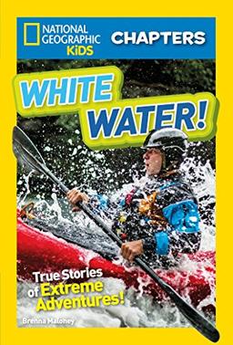 National Geographic Kids Chapters: White Water!: True Stories of Extreme Adventures (NGK Chapters)