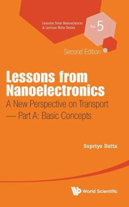 Lessons from Nanoelectronics: A New Perspective on Transport (Second Edition) - Part A: Basic Concepts (Lessons from Nanoscience: A Lecture Notes Series, Band 5)