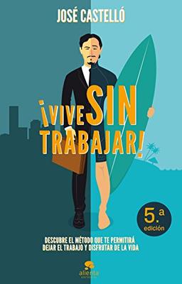 ¡Vive sin trabajar! : descubre el método que te permitirá dejar el trabajo y disfrutar de la vida (Habilidades Directivas)