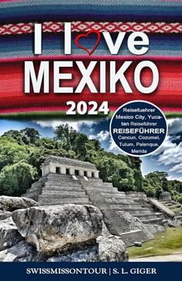 Mexiko Reiseführer (mit Farbfotos): Reisefuehrer Mexico City Guide, Yucatan Reiseführer, Cancun, Cozumel, Tulum, Merida, Palenque, Mexiko City (Swissmissontour Reiseführer)