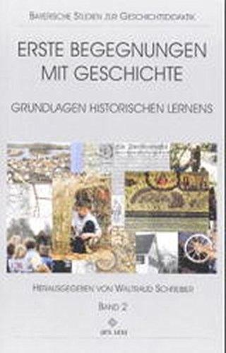 Erste Begegnungen mit Geschichte. Grundlagen historischen Lernens: Erste Begegnungen mit Geschichte, 2 Teilbde., Bd.2 (Bayerische Studien zur Geschichtsdidaktik)