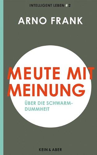 Meute mit Meinung: Über die Schwarmdummheit. Intelligent leben 2