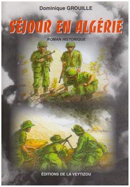 Séjour en Algérie : histoire d'un appelé pendant la guerre d'Algérie : roman historique