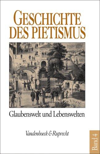 Geschichte des Pietismus. Bd. 4: Geschichte des Pietismus 4. Glaubenswelt und Lebenswelten