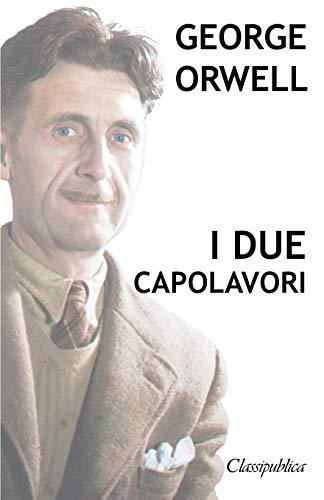 George Orwell - I due capolavori: La fattoria degli animali - 1984 (Classipublica)