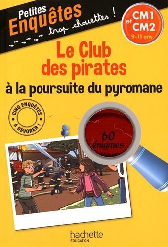 Le club des pirates à la poursuite du pyromane : CM1 et CM2, 9-11 ans : 60 énigmes à décrypter avec ta loupe !