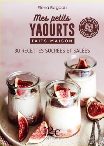 Mes petits yaourts maison: 30 recettes sucrées et salées