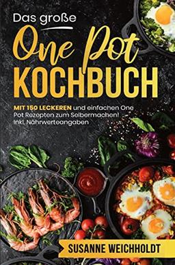 Das große One Pot Kochbuch! Schnelle und günstige Gerichte aus einem Topf. 1. Auflage: Mit 150 leckeren und einfachen One Pot Rezepten zum Selbermachen! Inklusive Ratgeberteil und Nährwerteangaben.