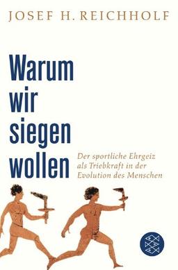 Warum wir siegen wollen: Der sportliche Ehrgeiz als Triebkraft in der Evolution des Menschen