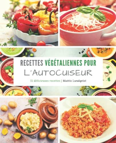 Recettes végétaliennes pour l'autocuiseur: 51 délicieuses recettes