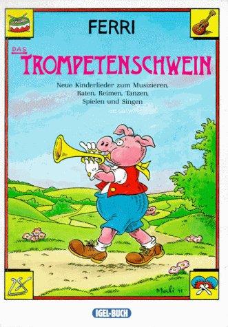 Das Trompetenschwein - Neue Kinderlieder zum Musizieren, Raten, Reimen, Tanzen, Spielen und Singen