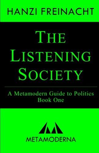 The Listening Society: A Metamodern Guide to Politics, Book One (Metamodern Guides)