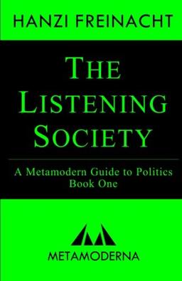 The Listening Society: A Metamodern Guide to Politics, Book One (Metamodern Guides)