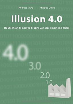 Illusion 4.0 - Deutschlands naiver Traum von der smarten Fabrik