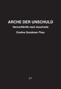 Arche der Unschuld: Versuch einer Vernunftkritik nach Auschwitz