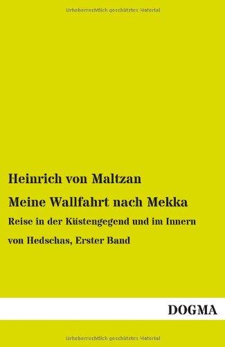 Meine Wallfahrt nach Mekka: Reise in der Küstengegend und im Innern von Hedschas, Erster Band