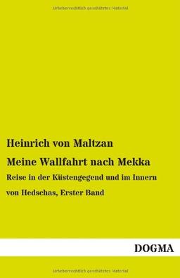 Meine Wallfahrt nach Mekka: Reise in der Küstengegend und im Innern von Hedschas, Erster Band